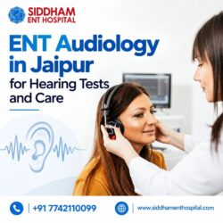ENT Audiology in Jaipur for Hearing Tests and Care